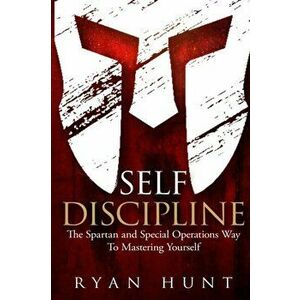 Self Discipline: The Spartan and Special Operations Way to Mastering Yourself, Paperback - Ryan Hunt imagine