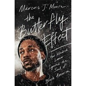 The Butterfly Effect: How Kendrick Lamar Ignited the Soul of Black America, Hardcover - Marcus J. Moore imagine