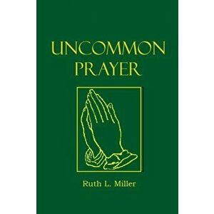 Uncommon Prayer, Paperback - Ruth L. Miller imagine