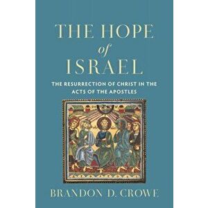 The Hope of Israel: The Resurrection of Christ in the Acts of the Apostles, Paperback - Brandon D. Crowe imagine
