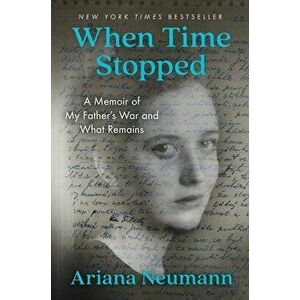 When Time Stopped: A Memoir of My Father's War and What Remains, Hardcover - Ariana Neumann imagine