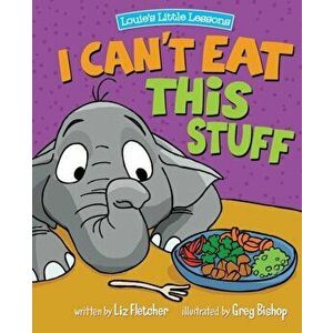 I Can't Eat This Stuff: How to Get Your Toddler to Eat Their Vegetables, Paperback - Liz Fletcher imagine