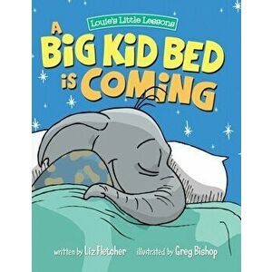 A Big Kid Bed is Coming: How to Transition and Keep Your Toddler in Their Bed, Hardcover - Liz Fletcher imagine