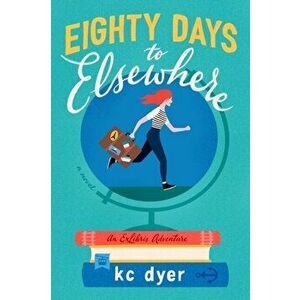 Eighty Days to Elsewhere, Paperback - Kc Dyer imagine