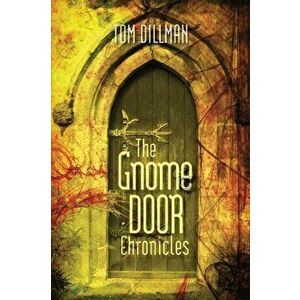 The Gnome Door Chronicles, Paperback - Tom Dillman imagine
