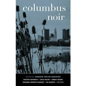 Columbus Noir, Paperback - Andrew Welsh-Huggins imagine