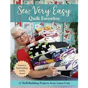 Sew Very Easy Quilt Favorites: 12 Skill-Building Projects from Laura Coia, Paperback - Laura Coia imagine