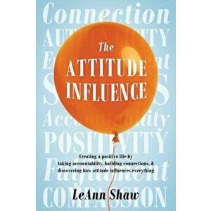 The Attitude Influence: Creating a positive life by taking accountability, building connections, & discovering how attitude influences everyth, Paperb imagine