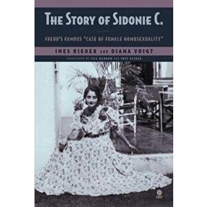 The Story of Sidonie C: Freud's Famous "case of Female Homosexuality", Paperback - Ines Rieder imagine