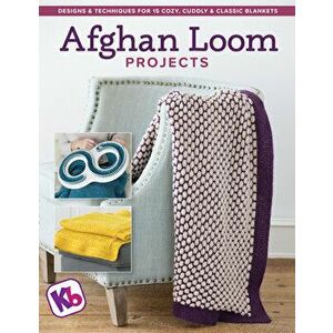 Afghan Loom Projects: Designs and Techniques for 15 Cozy, Cuddly and Classic Blankets, Paperback - Kb Looms imagine