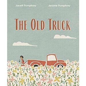 The Old Truck, Hardcover - Jerome Pumphrey imagine