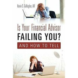 Is Your Financial Advisor Failing You? And How to Tell, Paperback - Aif Kevin S. Gallagher imagine