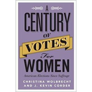 A Century of Votes for Women: American Elections Since Suffrage, Paperback - Christina Wolbrecht imagine
