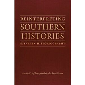 Reinterpreting Southern Histories: Essays in Historiography, Hardcover - Craig Thompson Friend imagine