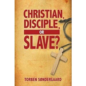 Christian, Disciple, or Slave?, Paperback - Torben Sndergaard imagine