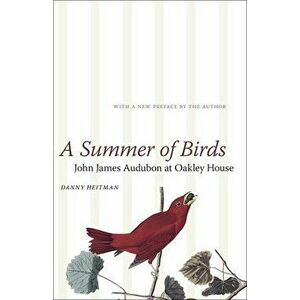 A Summer of Birds: John James Audubon at Oakley House, Paperback - Danny Heitman imagine