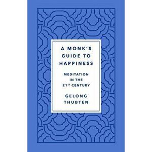 A Monk's Guide to Happiness: Meditation in the 21st Century, Hardcover - Gelong Thubten imagine