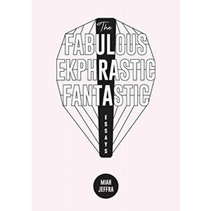 The Fabulous Ekphrastic Fantastic!: Essays, Paperback - Miah Jeffra imagine