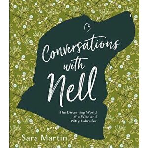 Conversations with Nell: The Discerning World of a Wise and Witty Labrador, Hardcover - Sara Martin imagine
