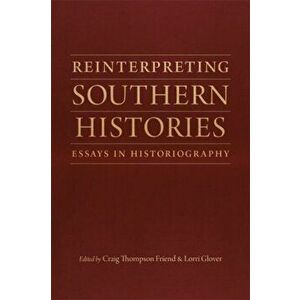 Reinterpreting Southern Histories: Essays in Historiography, Paperback - Craig Thompson Friend imagine