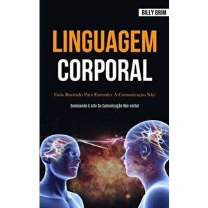 Linguagem Corporal: Guia ilustrado para entender a comunicao no verbal (Dominando a arte da comunicao no-verbal), Paperback - Billy Brim imagine