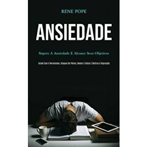 Ansiedade: Supere a ansiedade e alcance seus objetivos (Scabe com o nervosismo, ataques de pnico, medos e fobias e destrua a dep, Paperback - Rene Pop imagine