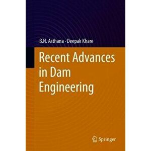 Recent Advances in Dam Engineering, Hardcover - B. N. Asthana imagine