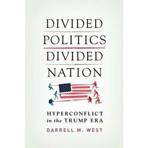 Divided Politics, Divided Nation: Hyperconflict in the Trump Era, Paperback - Darrell M. West imagine