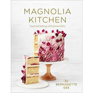 Magnolia Kitchen: Inspired Baking with Personality, Hardcover - Bernadette Gee imagine