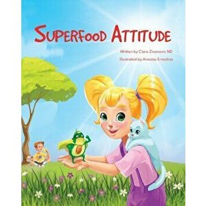 Superfood Attitude: Nutrition book for kids 2-7 years, Paperback - Clare Zivanovic imagine