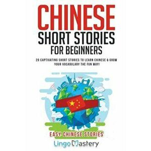 Chinese Short Stories For Beginners: 20 Captivating Short Stories to Learn Chinese & Grow Your Vocabulary the Fun Way!, Paperback - Lingo Mastery imagine
