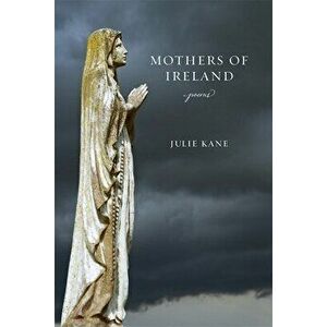 Mothers of Ireland: Poems, Paperback - Julie Kane imagine