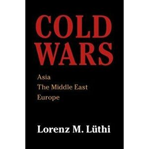 Cold Wars: Asia, the Middle East, Europe, Paperback - Lorenz M. Lthi imagine