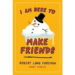 I Am Here to Make Friends, Paperback - Robert Long Foreman imagine