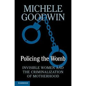 Policing the Womb: Invisible Women and the Criminalization of Motherhood, Hardcover - Michele Goodwin imagine