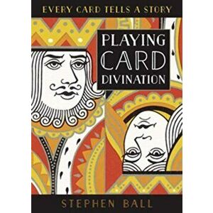 Playing Card Divination: Every Card Tells a Story, Paperback - Stephen Ball imagine
