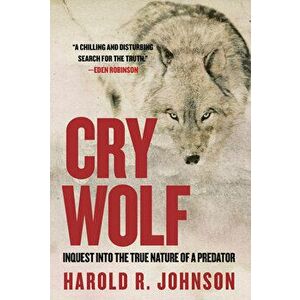 Cry Wolf: Inquest Into the True Nature of a Predator, Paperback - Harold R. Johnson imagine
