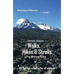 Central Oregon Walks, Hikes & Strolls for Mature Folks, Paperback - Marsha Gail Johnson imagine