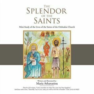 The Splendor of the Saints: Mini-Study of the Lives of the Saints of the Orthodox Church, Paperback - Maria Athanasiou imagine