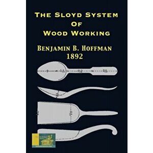 The Sloyd System Of Wood Working 1892: With A Brief Description Of The Eva Rodhe Model Series And An Historical Sketch Of The Growth Of The Manual Tra imagine