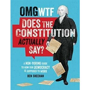 Omg Wtf Does the Constitution Actually Say?: A Non-Boring Guide to How Our Democracy Is Supposed to Work, Hardcover - Ben Sheehan imagine