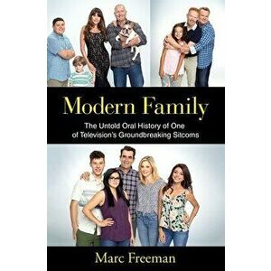 Modern Family: The Untold Oral History of One of Television's Groundbreaking Sitcoms, Hardcover - Marc Freeman imagine