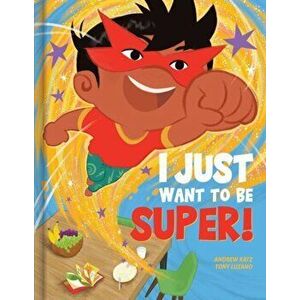 I Just Want to Be Super!, Hardcover - Andrew Katz imagine