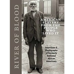 River of Blood: American Slavery from the People Who Lived It: Interviews & Photographs of Formerly Enslaved African Americans, Hardcover - Richard Ca imagine