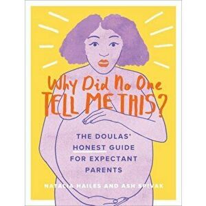 Why Did No One Tell Me This?: The Doulas' (Honest) Guide for Expectant Parents, Paperback - Natalia Hailes imagine