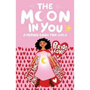 The Moon In You: A Period Book For Girls, Paperback - Alexandria King imagine