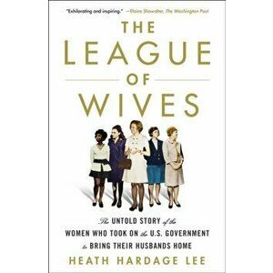 The League of Wives: The Untold Story of the Women Who Took on the U.S. Government to Bring Their Husbands Home, Paperback - Heath Hardage Lee imagine