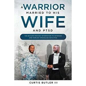 A Warrior Married to His Wife and PTSD, Paperback - Curtis Butler III imagine