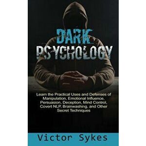 Dark Psychology: Learn the Practical Uses and Defenses of Manipulation, Emotional Influence, Persuasion, Deception, Mind Control, Cover, Paperback - V imagine