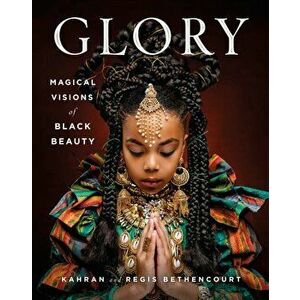 Glory: Magical Visions of Black Beauty, Hardcover - Kahran Bethencourt imagine